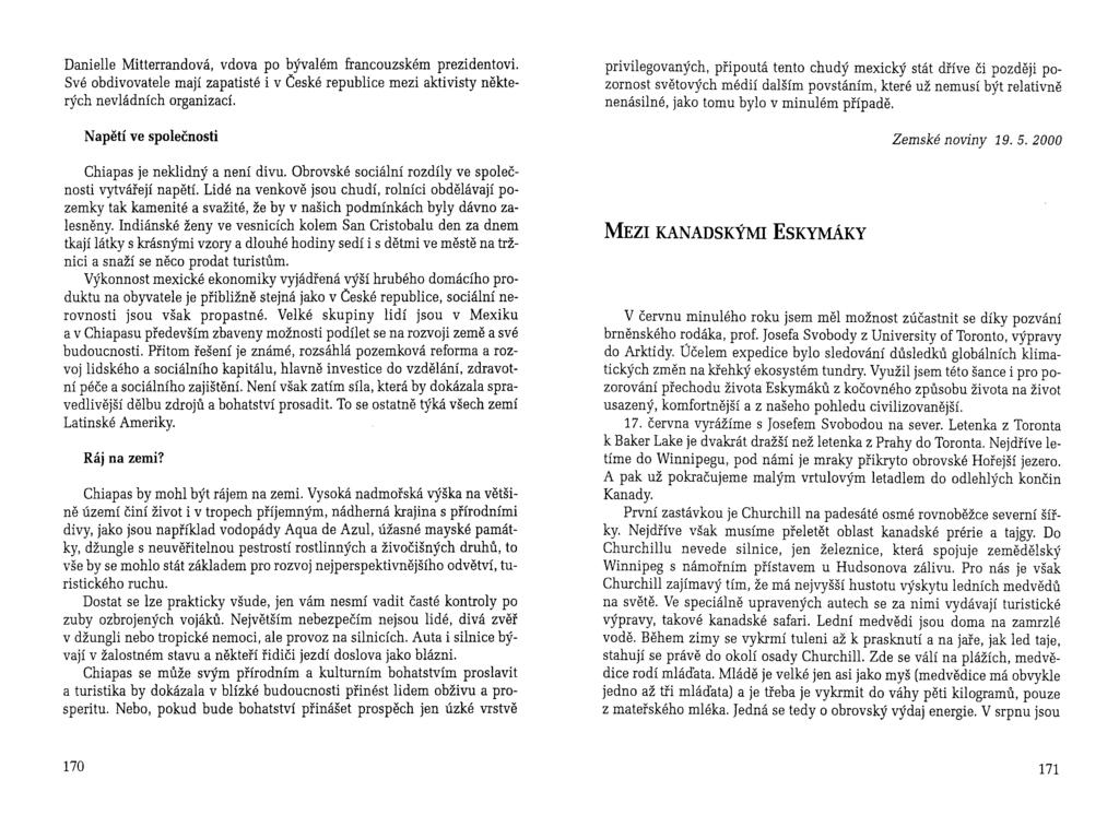 Danielle Mitterrandová, vdova po bývalém francouzském prezidentovi. Své obdivovatele mají zapatisté i v České republice mezi aktivisty některých nevládních organizací.