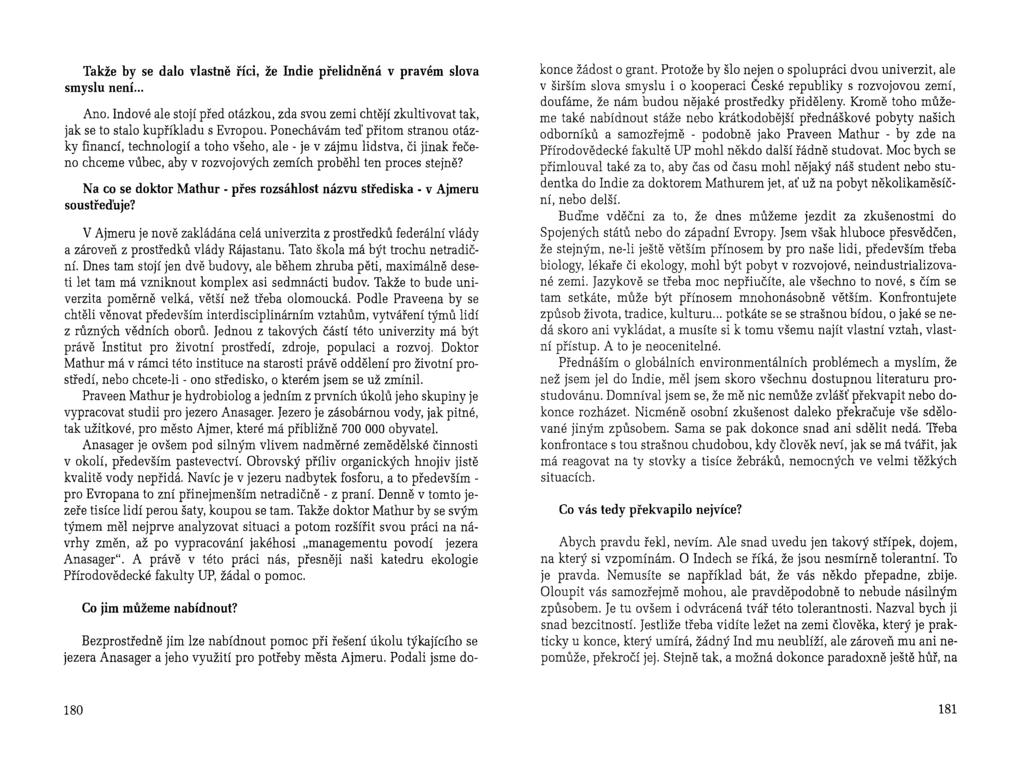 Takže by se dalo vlastně říci, že Indie přelidněná v pravém slova smyslu není... Ano. Indové ale stojí před otázkou, zda svou zemi chtějí zkultivovat tak, jak se to stalo kupříkladu s Evropou.