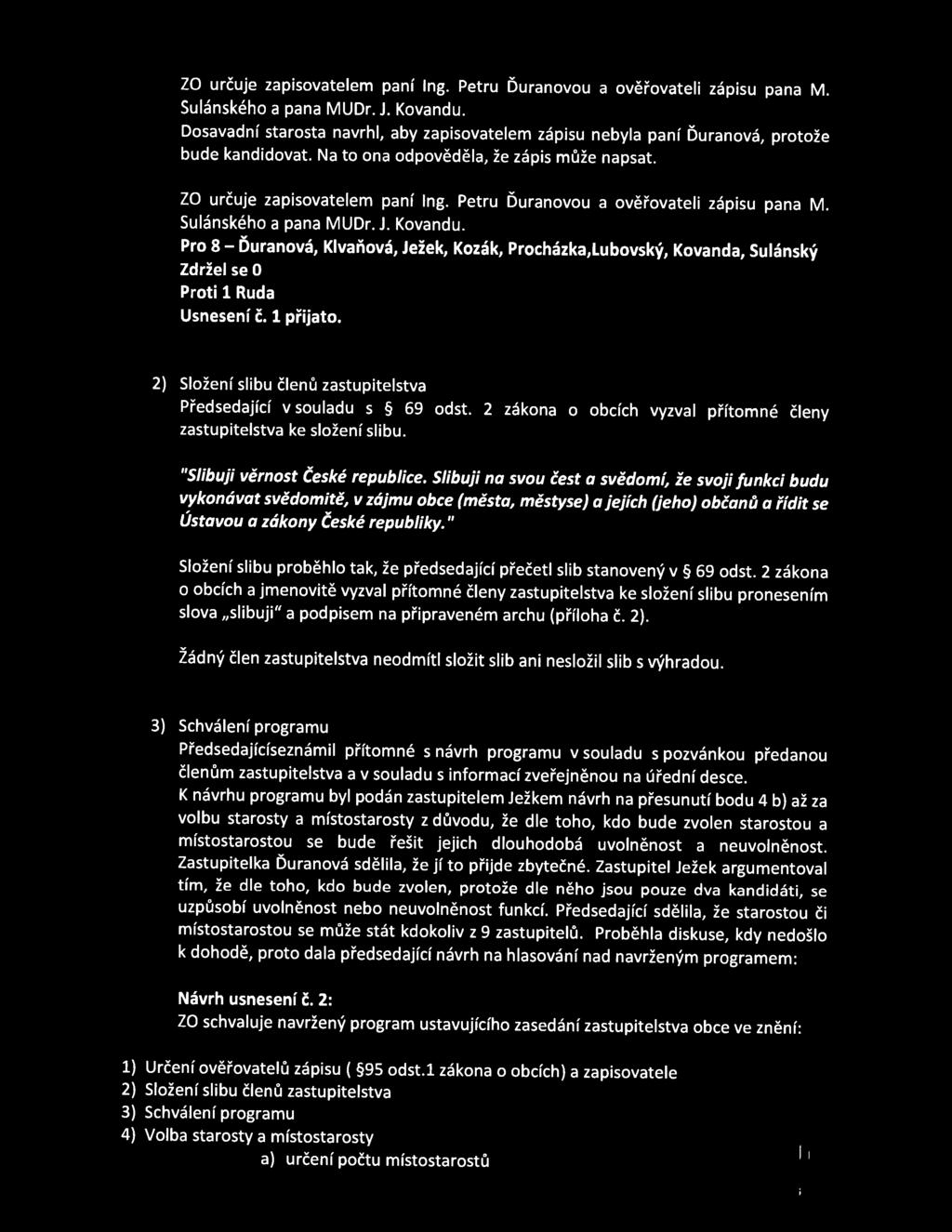 Pro 8 - Ďuranová, Klvaňová, Ježek, Kozák, Procházka,Lubovský, Kovanda, Sulánský Proti 1 Ruda 1 přijato. 2) Složení slibu členů stva Předsedající v souladu s 69 odst.