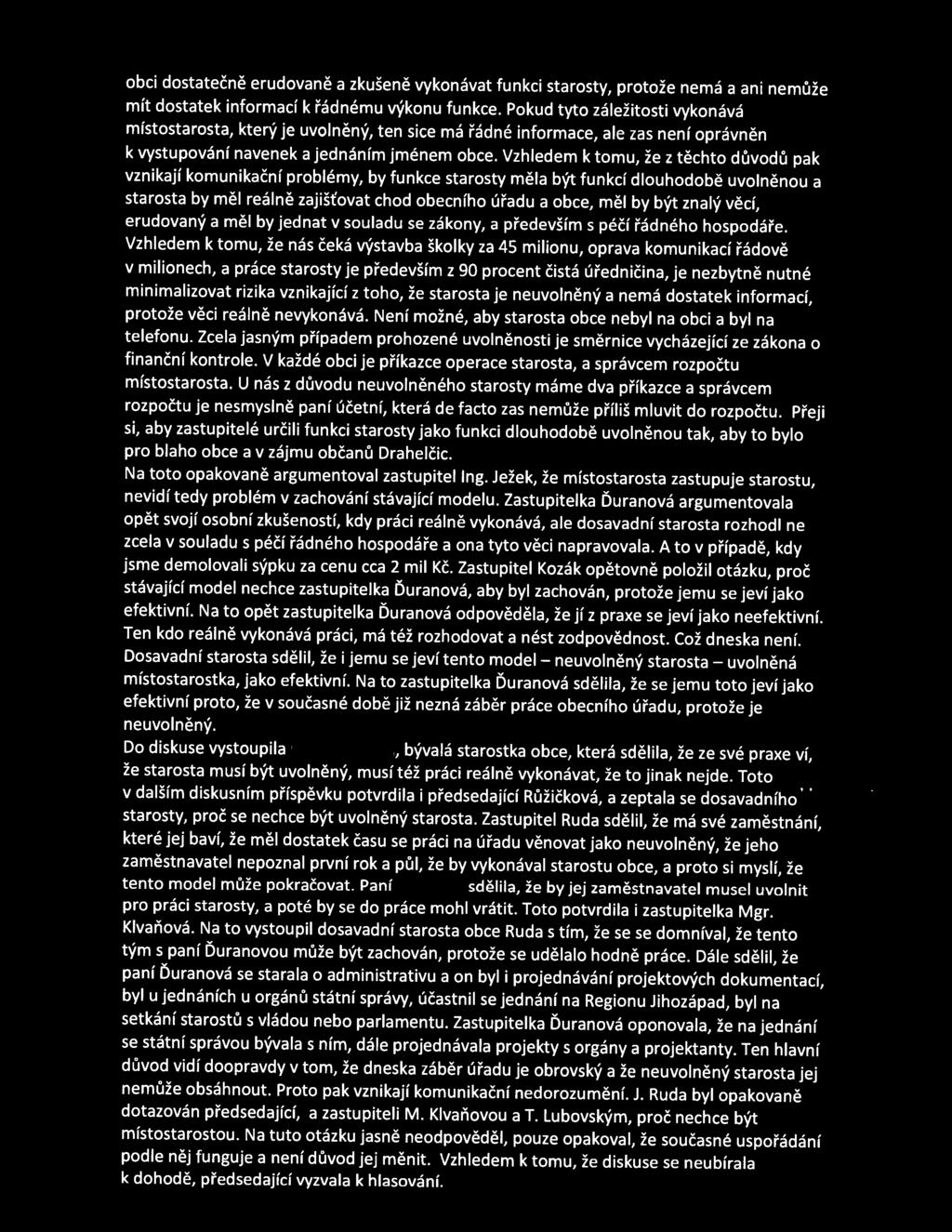 Vzhledem k tomu, že z těchto důvodů pak vznikají komunikační problémy, by funkce starosty měla být funkcí dlouhodobě uvolněnou a starosta by měl reálně zajišťovat chod obecního úřadu a obce, měl by