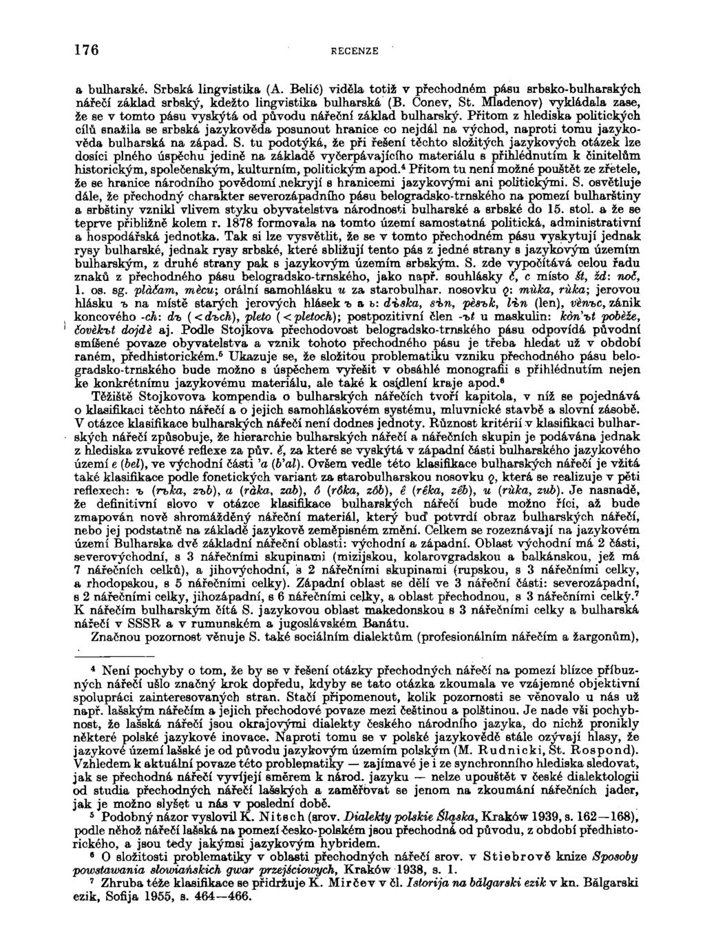 176 RECENZE a bulharské. Srbská lingvistika (A. Bělič) viděla totiž v přechodném pasu srbsko-bulharských nářečí základ srbský, kdežto lingvistika bulharská (B. Conev, St.
