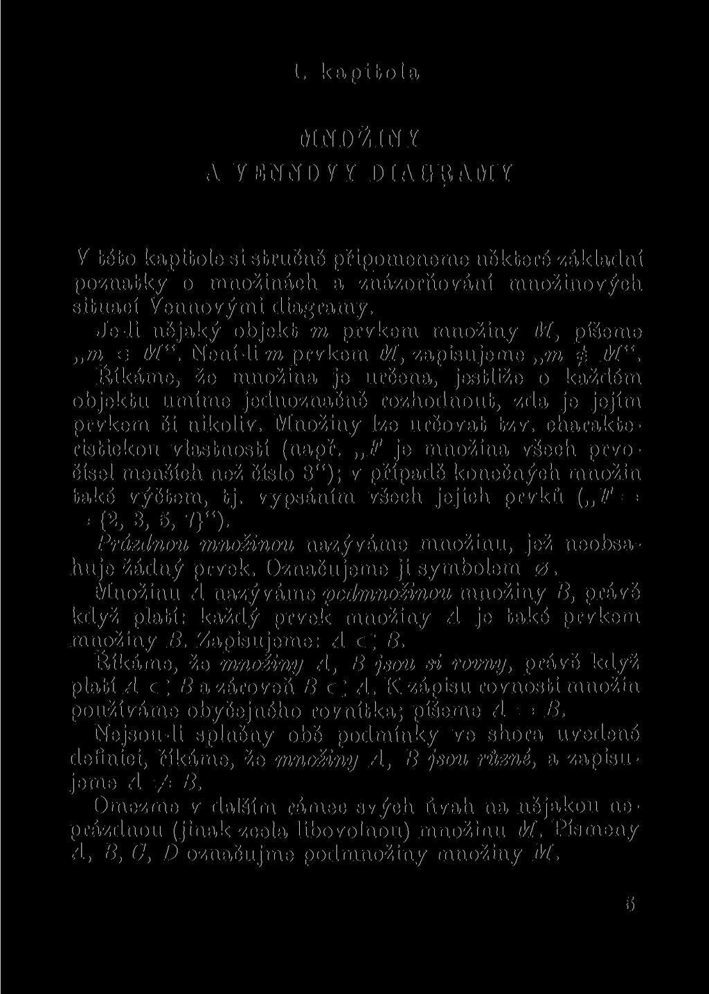 1. kapitola MNOŽINY A VENNOVY DIAGRAMY V této kapitole si stručně připomeneme některé základní poznatky o množinách a znázorňování množinových situací Vennovými diagramy.