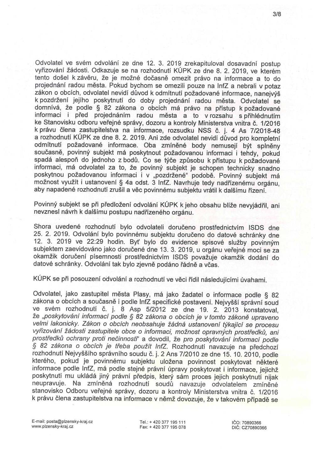 3/8 Odvolatel ve svém odvolání ze dne 12. 3. 2019 zrekapituloval dosavadní postup vyřizování žádosti. Odkazuje se na rozhodnutí KÚPK ze dne 8. 2. 2019, ve kterém tento došel k závěru, že je možné dočasně omezit právo na informace a to do projednání radou města.