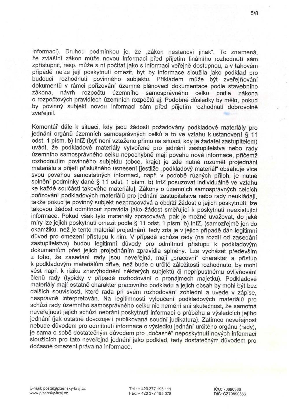 5/8 informací). Druhou podmínkou je, že,,zákon nestanoví jinak". To znamená, že zvláštni zákon může novou informaci před přijetím finálního rozhodnutí sám zpřístupnit, resp.