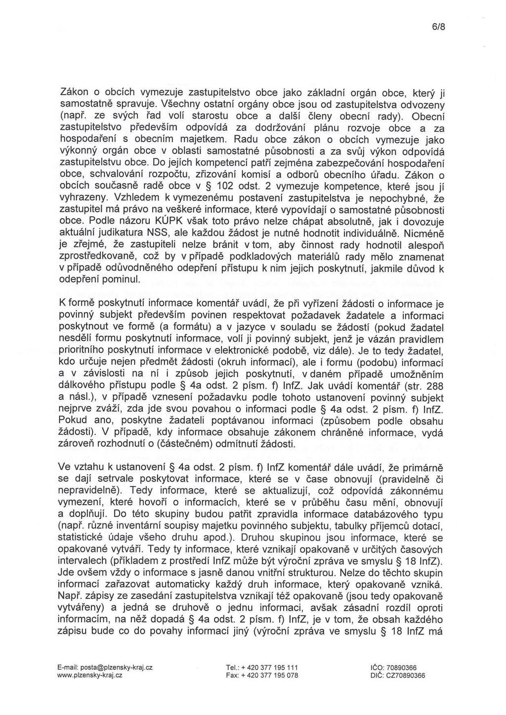 6/8 Zákon o obcích vymezuje zastupitelstvo obce jako základní orgán obce, který ji samostatně spravuje. Všechny ostatní orgány obce jsou od zastupitelstva odvozeny (např.