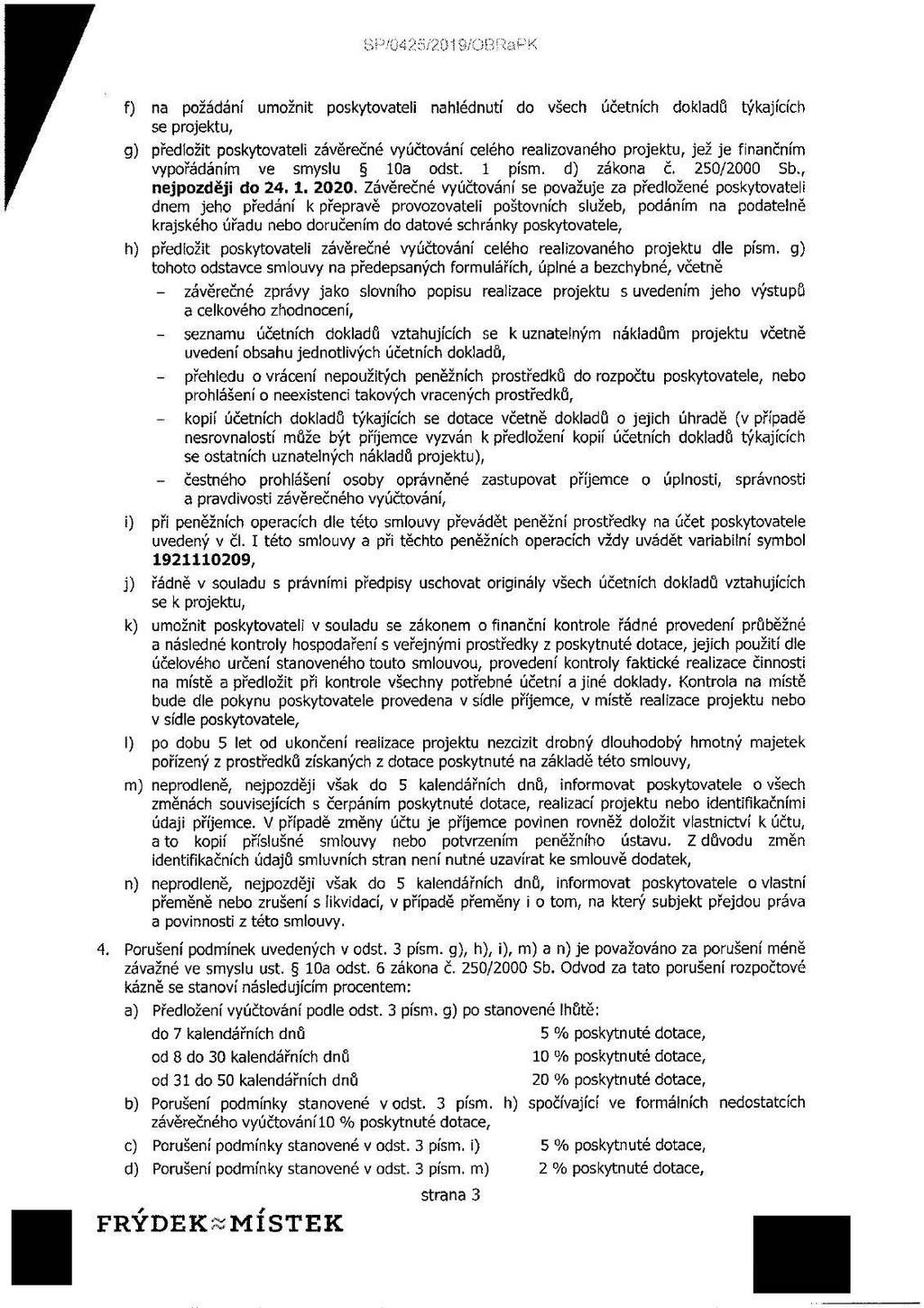 f) na požádání umožnit poskytovateli nahlédnutí do všech účetních dokladů týkajících se projektu, 9) předložit poskytovateli závěrečné wúčtování celého realizovaného projektu, jež je finančním