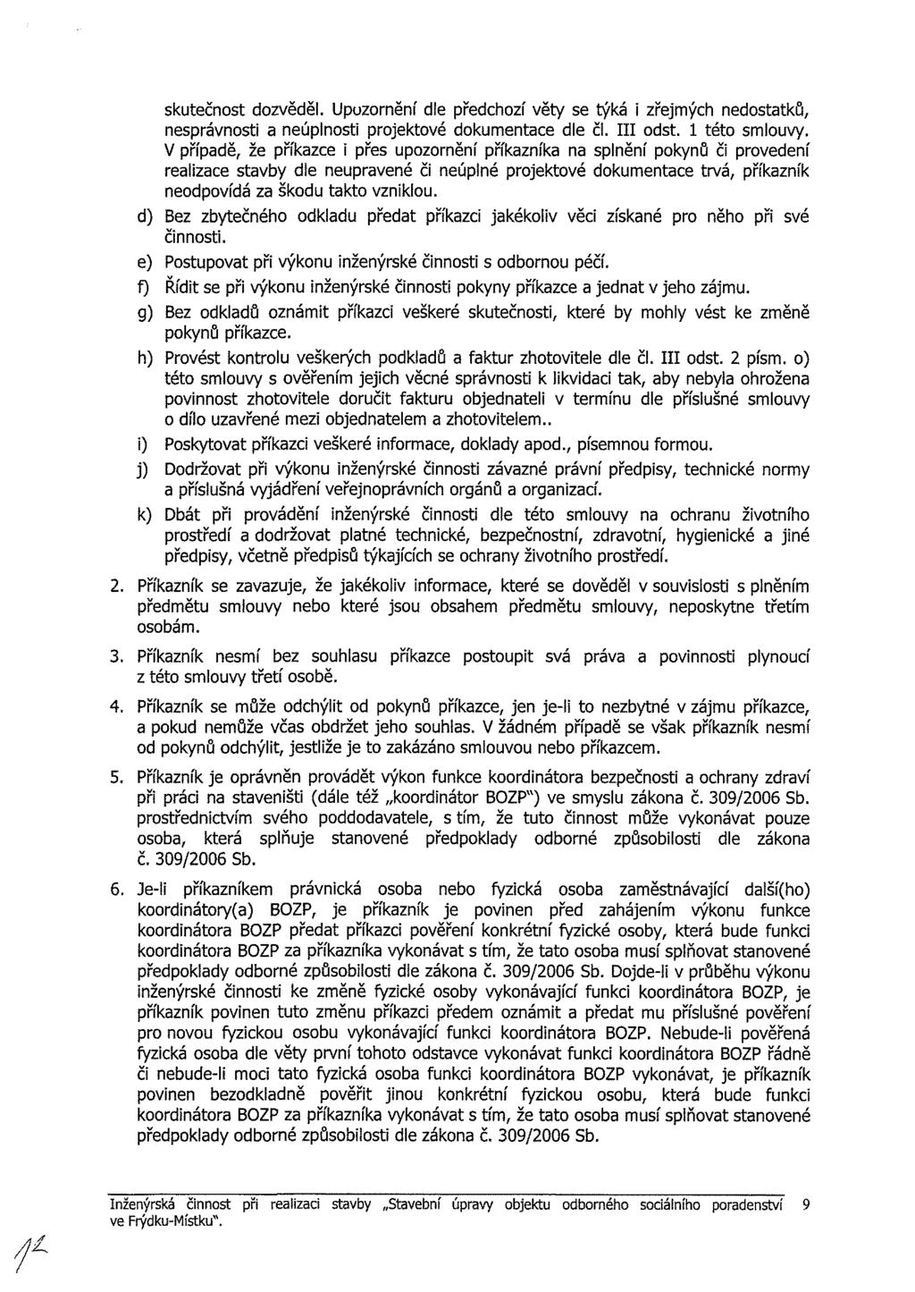 skutečnost dozvěděl. Upozornění dle předchozí věty se týká i zřejmých nedostatků, nesprávnosti a neúplnosti projektové dokumentace dle či. III odst. 1 této smlouvy.