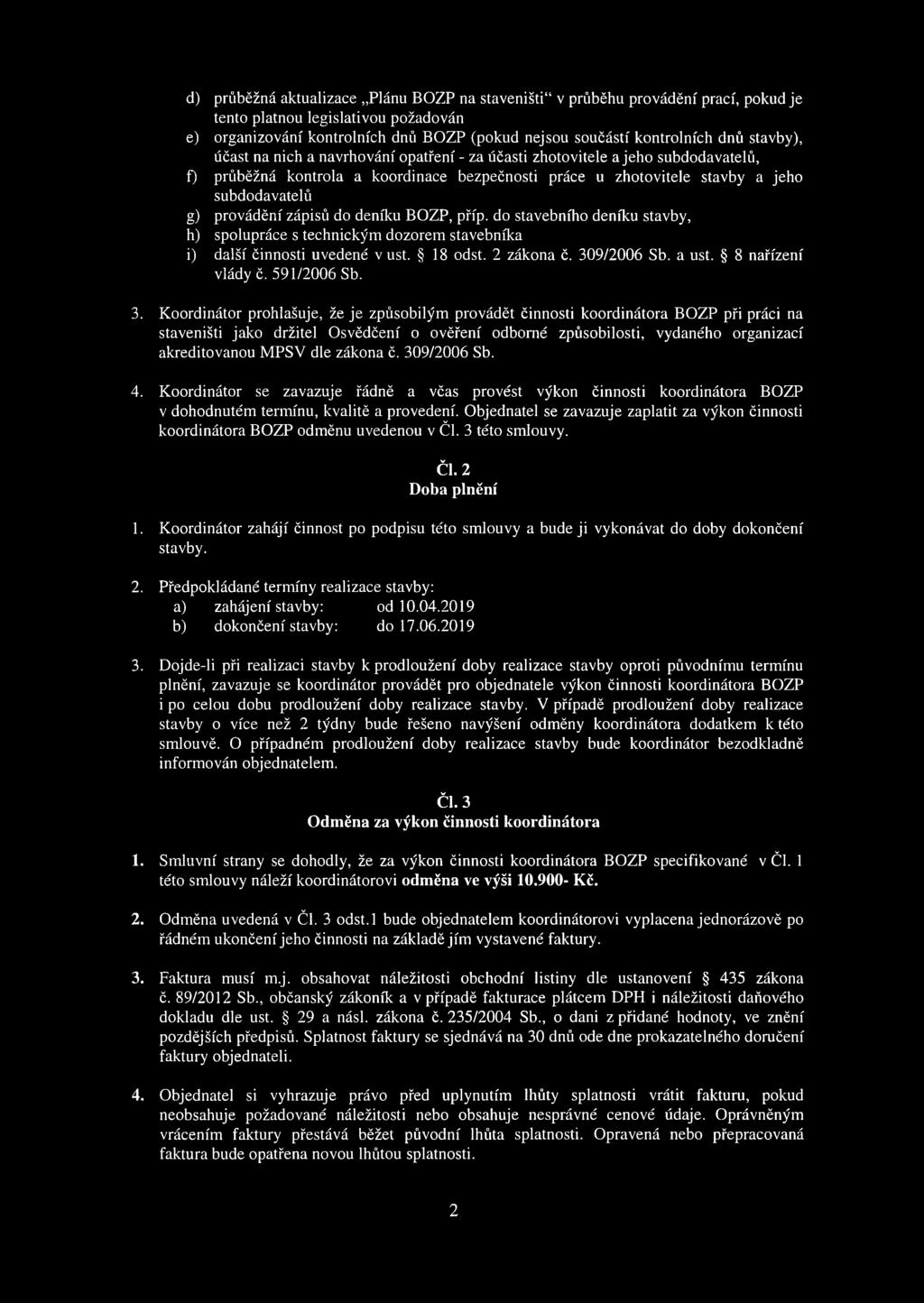 zápisů do deníku BOZP, příp. do stavebního deníku stavby, h) spolupráce s technickým dozorem stavebníka i) další činnosti uvedené vust. 18 odst. 2 zákona č. 309/2006 Sb. a ust. 8 nařízení vlády č.