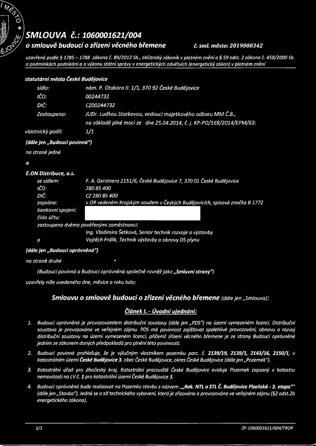 1/1, 370 92 České Budějovice IČO: 00244732 DIČ: CZ00244732 Zastoupena: JUDr. Ludkou Stárkovou, vedoucí majetkového odboru MM Č.B., na základě plné moci ze dne 25.04.2014, č. j.