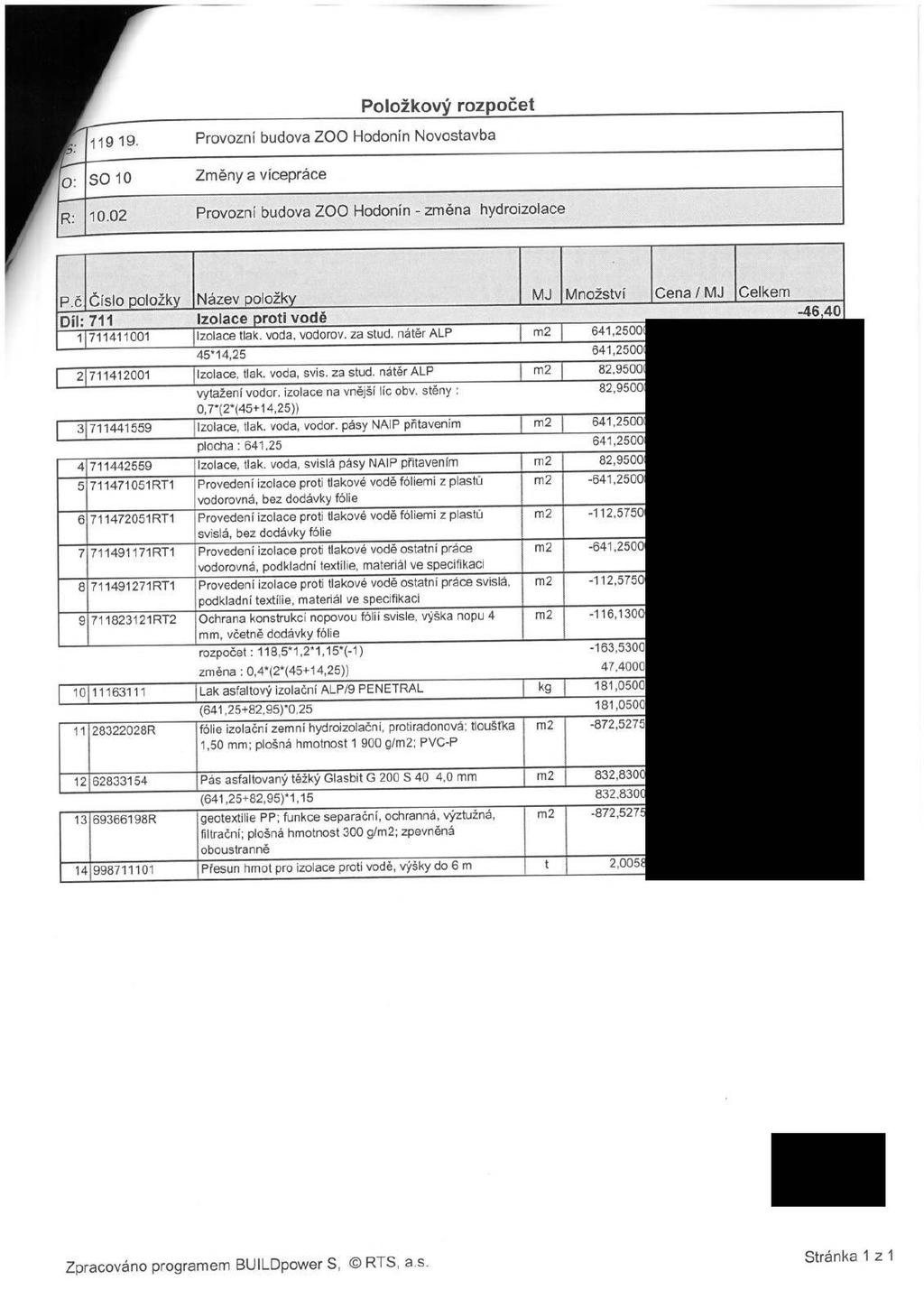 Položkový rozpočet O: 119 19. SO 10 Provozní budova ZOO Hodonín Novostavba Změny a vícepráce 10.02 Provozní budova ZOO Hodonín změna hydroizolace P.č. Číslo položky Díl: 711 1(711411001 21711412001 Název položky Izolace proti vodě (izolace 45*14,25 tlak.