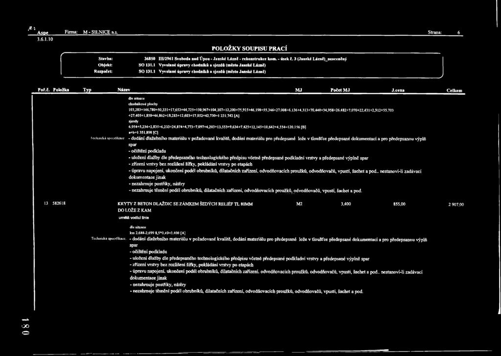 Položka Typ Název MJ Počet MJ J.cena Celkem dle situace chodníkové plochy 103283+146,780+50,331+17,652+44,725+150,967+104,107+12200+75,915+46,198+55.346+27.008+6,136+4.