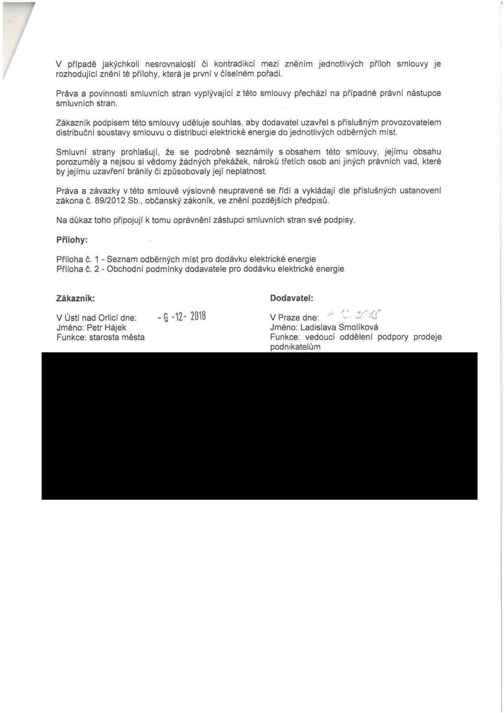 ' ""m V případě jakýchkoli nesrovnalosti či kontradikci mezi zněním jednotlivých příloh smlouvy je rozhodující znění té přílohy, která je první v číselném pořadí.