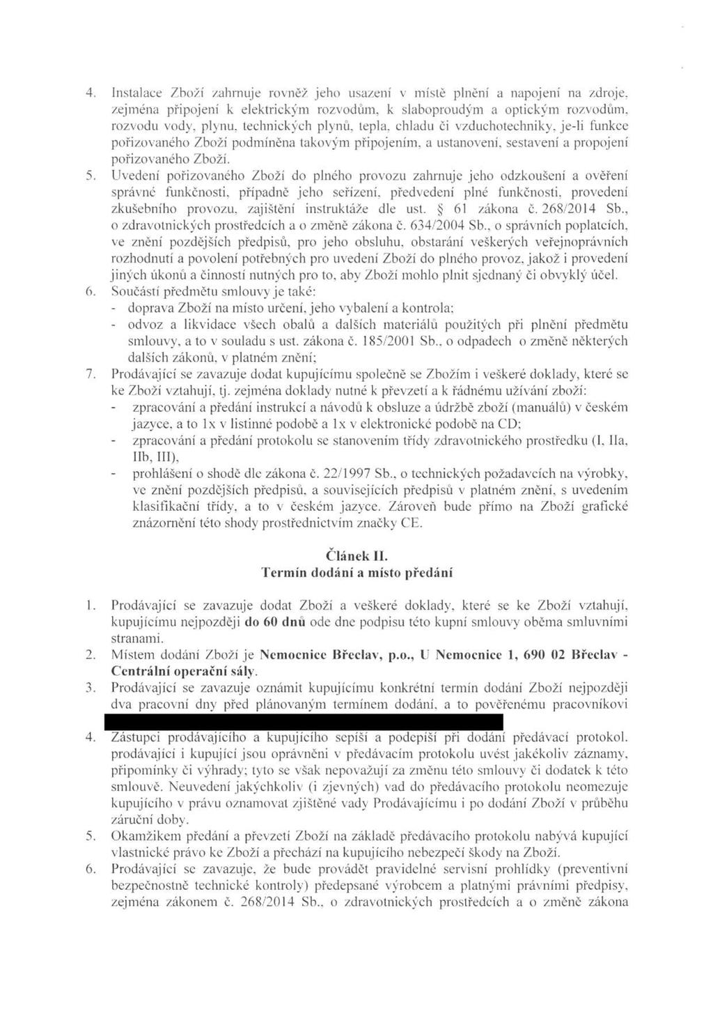 4. Instalace Zboží zahrnuje rovněž jeho usazení v místě plnění a napojení na zdroje, zejména připojení k elektrickým rozvodům, k slaboproudým a optickým rozvodům, rozvodu vody, plynu, technických