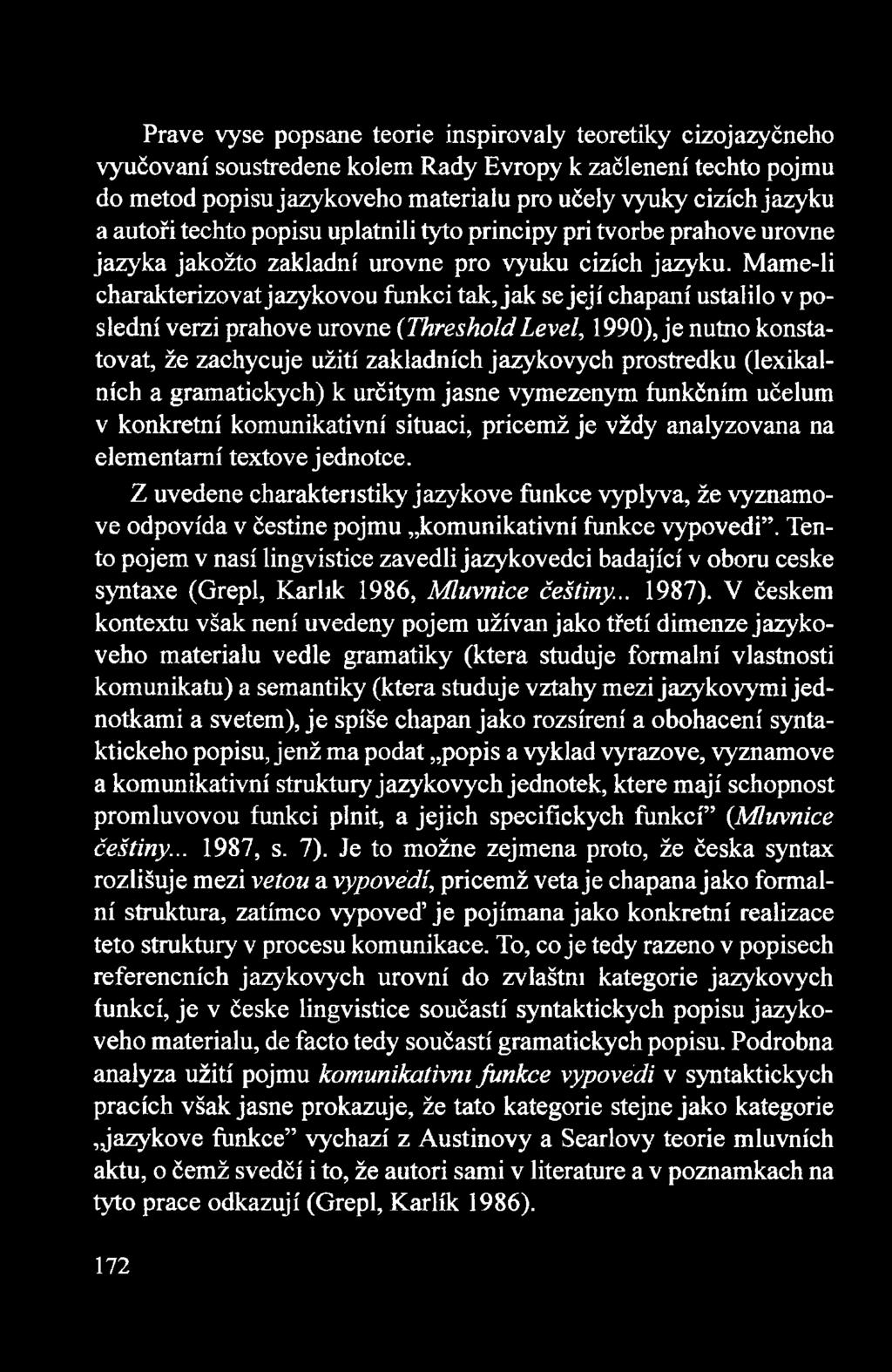 Mame-li charakterizovat jazykovou funkci tak, jak se jeji chapani ustaliło v pośledni verzi prahove urovne (Threshold Level, 1990), je nutno konstatovat, że zachycuje użiti zakladnich jazykovych