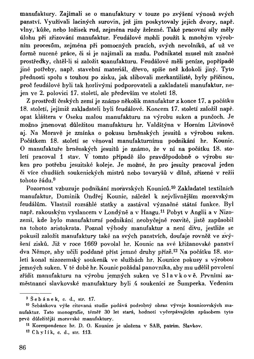 manufaktury. Zajímali se o manufaktury v touze po zvýšení výnosů svých panství. Využívali laciných surovin, jež jim poskytovaly jejich dvory, např. vlny,'kůže, nebo ložisek rud, zejména rudy železné.