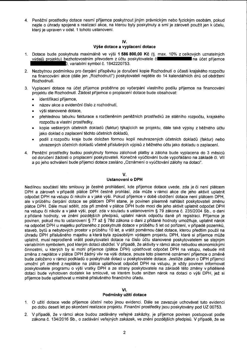 4. Peněžní prostředky dotace nesmí příjemce poskytnout jiným právnickým nebo fyzickým osobám, pokud nejde o úhrady spojené s realizací akce, na kterou byly poskytnuty a smí je zároveň použít jen k