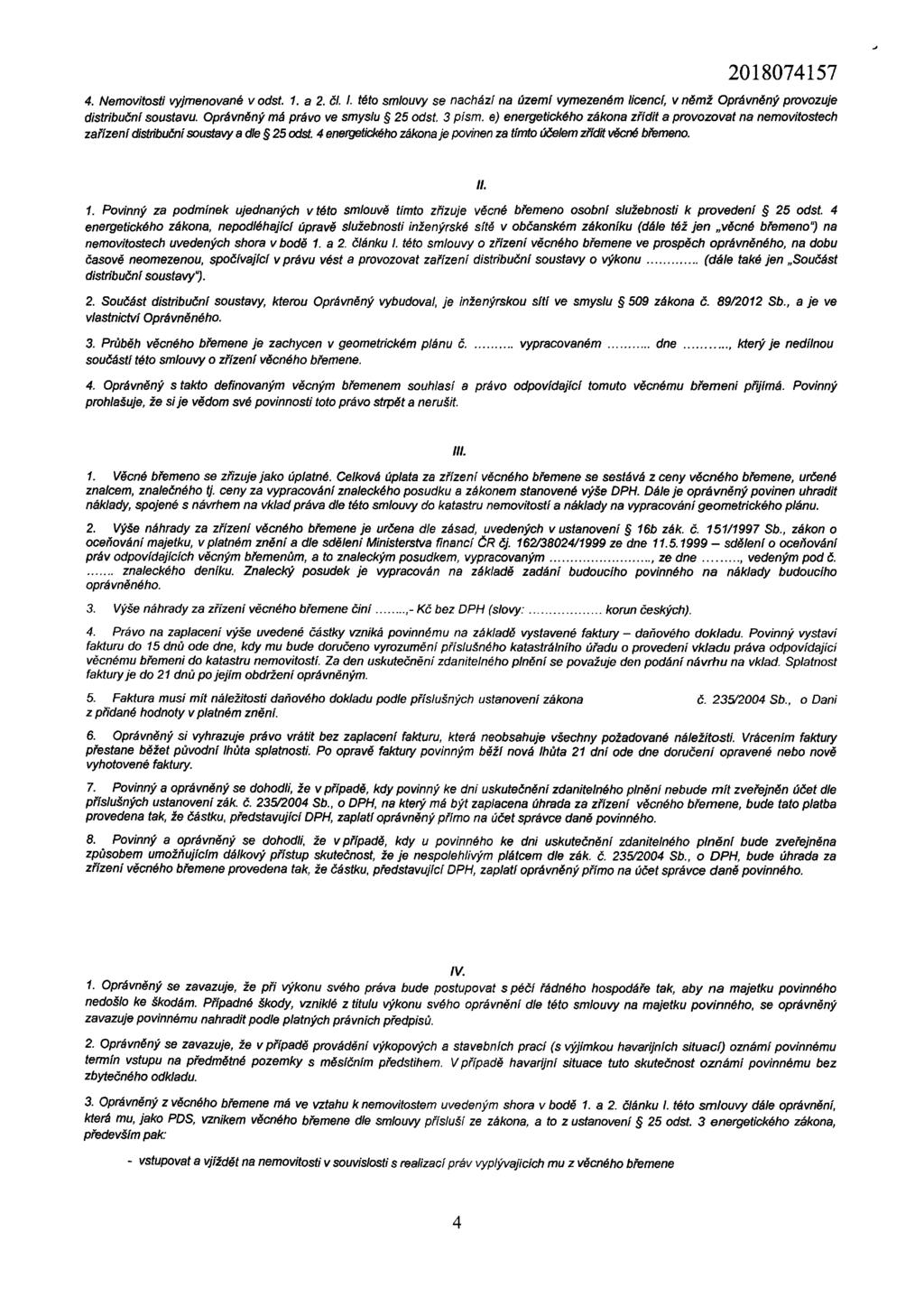 4. Nemovitosti vyjmenované vodst. 1. a 2. čl. I. této smlouvy se nachází na území vymezeném licencí, v němž Oprávněný provozuje distribuční soustavu. Oprávněný má práva ve smyslu 25 odst. 3 písm.