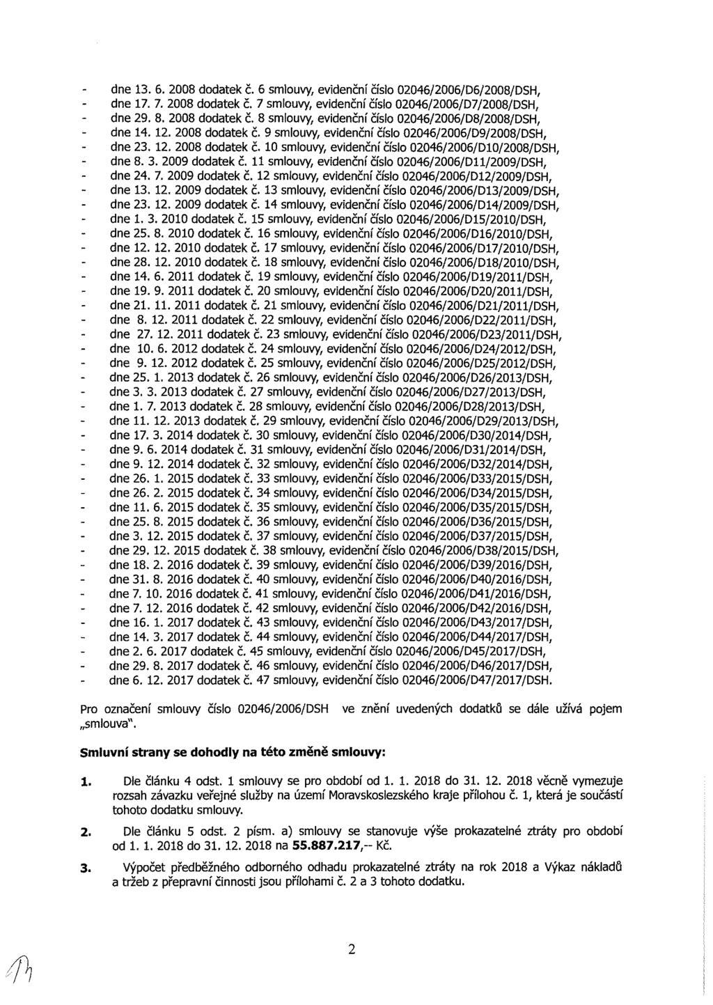 dne 13. 6. 2008 dodatek č. 6 smlouvy, evidenční číslo 02046/2006/D6/2008/DSH, dne 17. 7. 2008 dodatek č. 7 smíouvy, evidenční čísio 02046/2006/D7/2008/DSH, dne 29. 8. 2008 dodatek č. 8 smiouvy, evidenční číslo 02046/2006/D8/2008/DSH, dne 14.