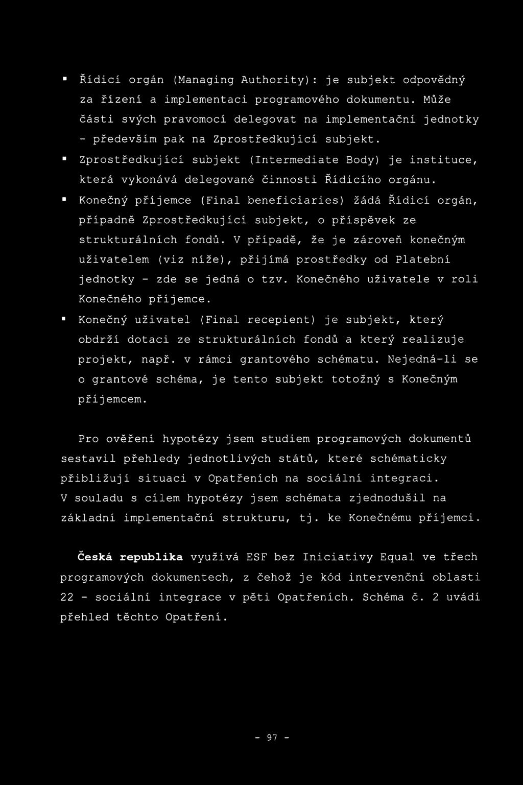 Zprostředkuj lei subjekt (Intermediate Body) je instituce, která vykonává delegované činnosti Řidiciho orgánu. Konečný příjemce (Final beneficiaries) žádá Řidiči orgán, případně Zprostředkujíc!