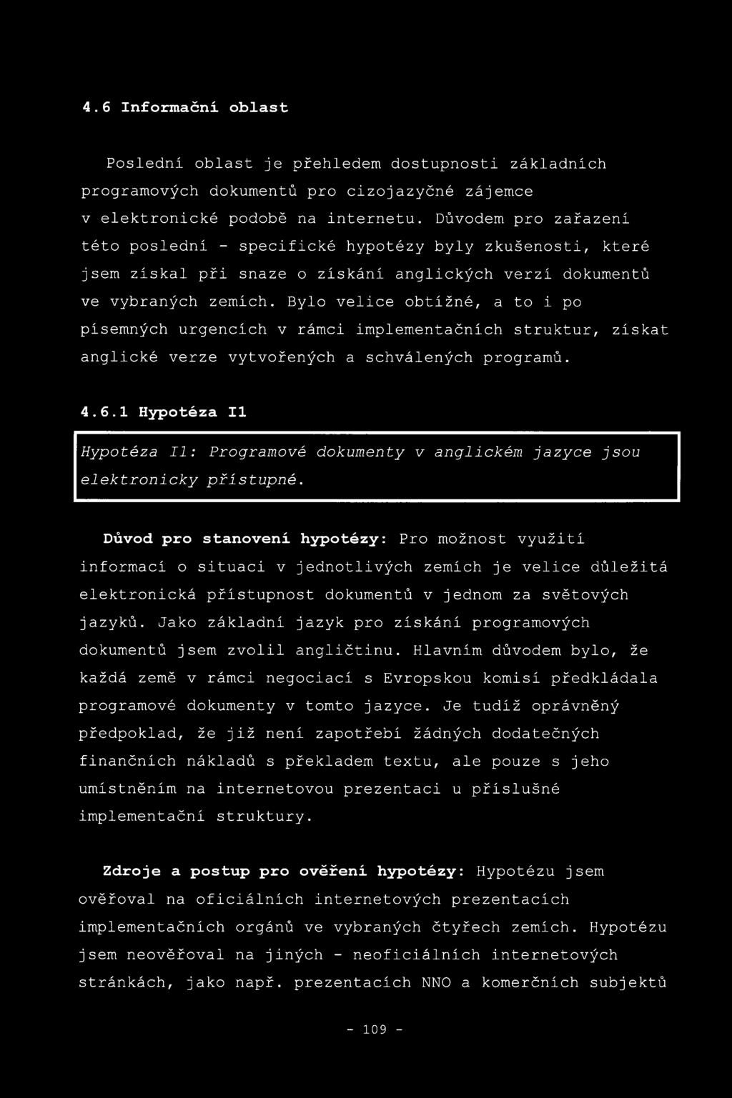 Bylo velice obtížné, a to i po písemných urgencích v rámci implementačních struktur, získat anglické verze vytvořených a schválených programů. 4.6.