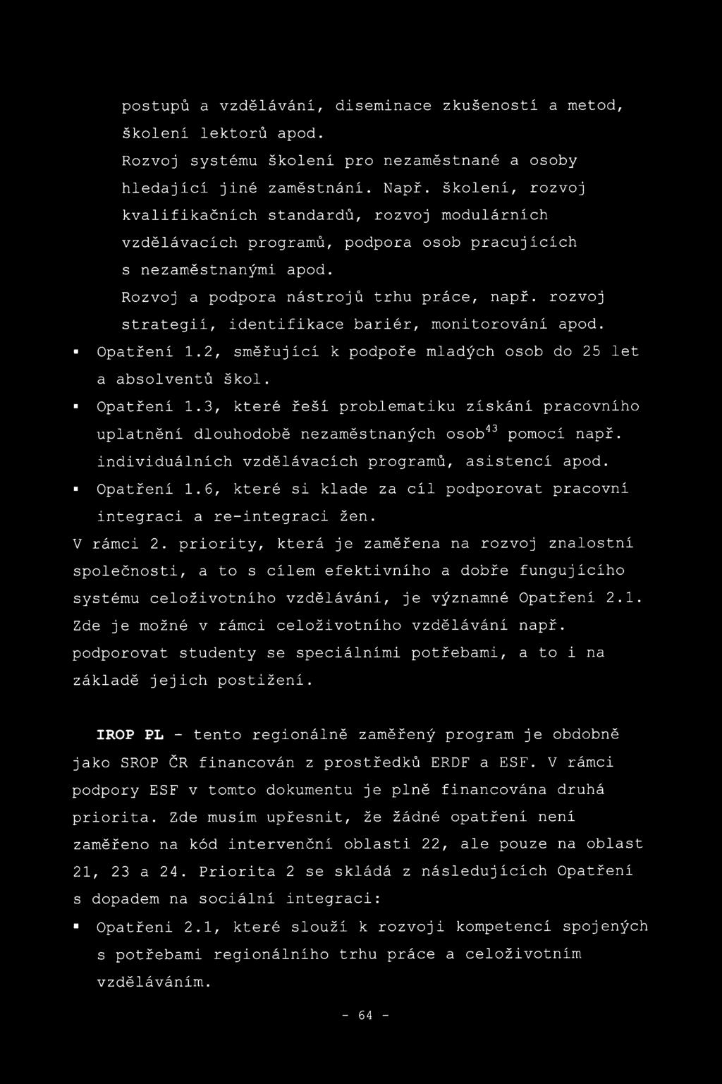 rozvoj strategií, identifikace bariér, monitorování apod. Opatření 1.2, směřující k podpoře mladých osob do 25 let a absolventů škol. Opatření 1.3, které řeší problematiku ziskáni pracovního uplatněni dlouhodobě nezaměstnaných osob43 pomoci např.
