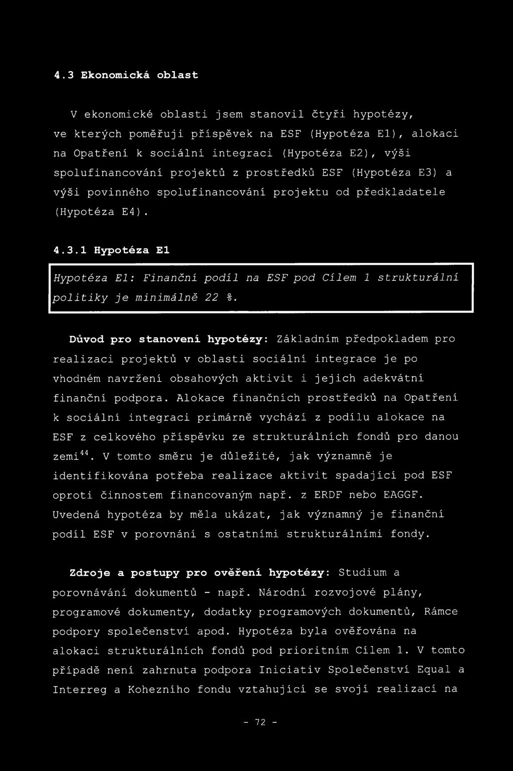 Důvod pro stanoveni hypotézy: Základním předpokladem pro realizaci projektů v oblasti sociální integrace je po vhodném navrženi obsahových aktivit i jejich adekvátní finanční podpora.