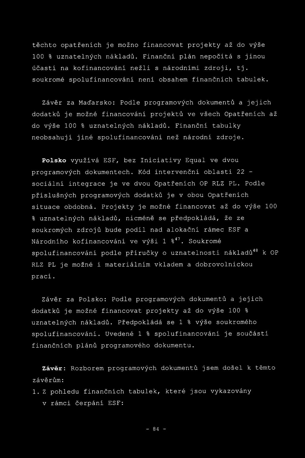 Závěr za Maďarsko: Podle programových dokumentů a jejich dodatků je možné financování projektů ve všech Opatřeních až do výše 100 % uznatelných nákladů.