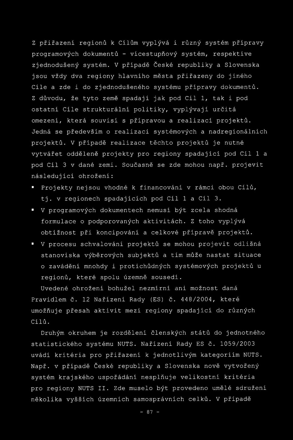 Z důvodu, že tyto země spadají jak pod Cíl 1, tak i pod ostatní Cile strukturální politiky, vyplývají určitá omezení, která souvisí s přípravou a realizací projektů.