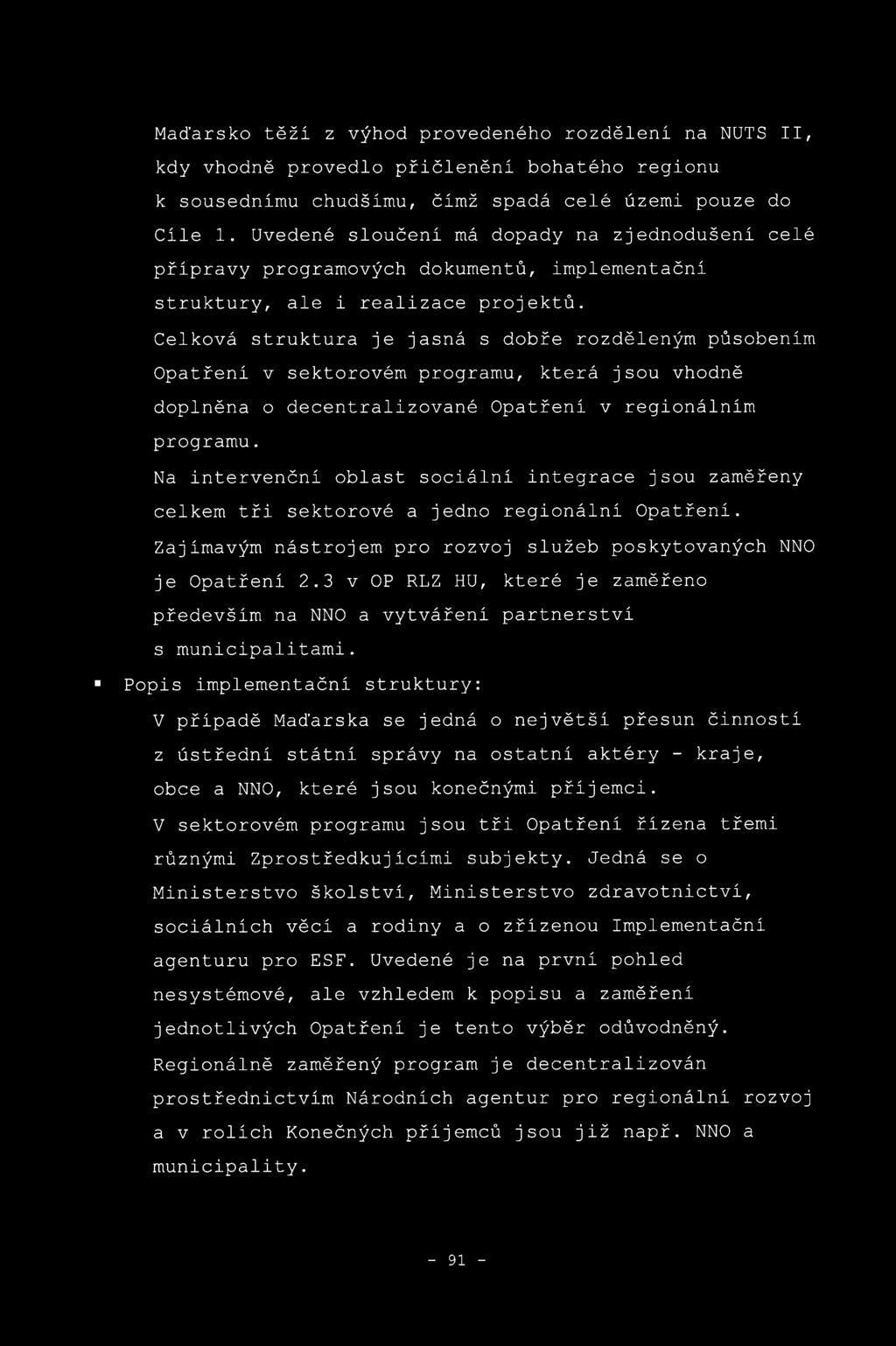 Celková struktura je jasná s dobře rozděleným působením Opatření v sektorovém programu, která jsou vhodně doplněna o decentralizované Opatření v regionálním programu.