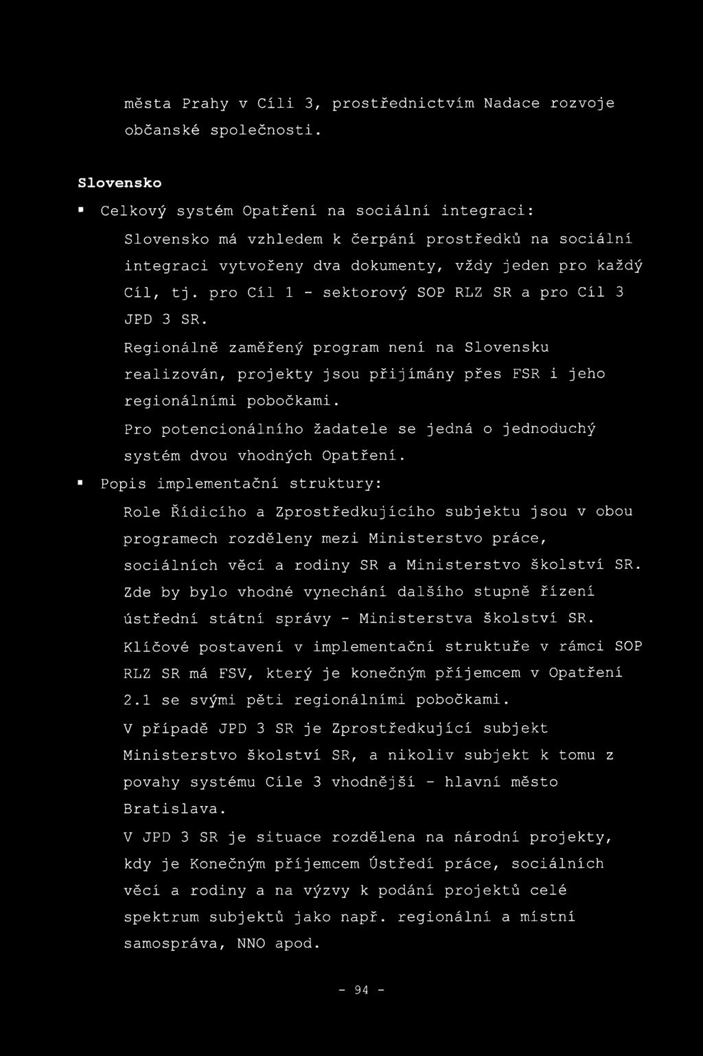 pro Cíl 1 - sektorový SOP RLZ SR a pro Cíl 3 JPD 3 SR. Regionálně zaměřený program není na Slovensku realizován, projekty jsou přijímány přes FSR i jeho regionálními pobočkami.