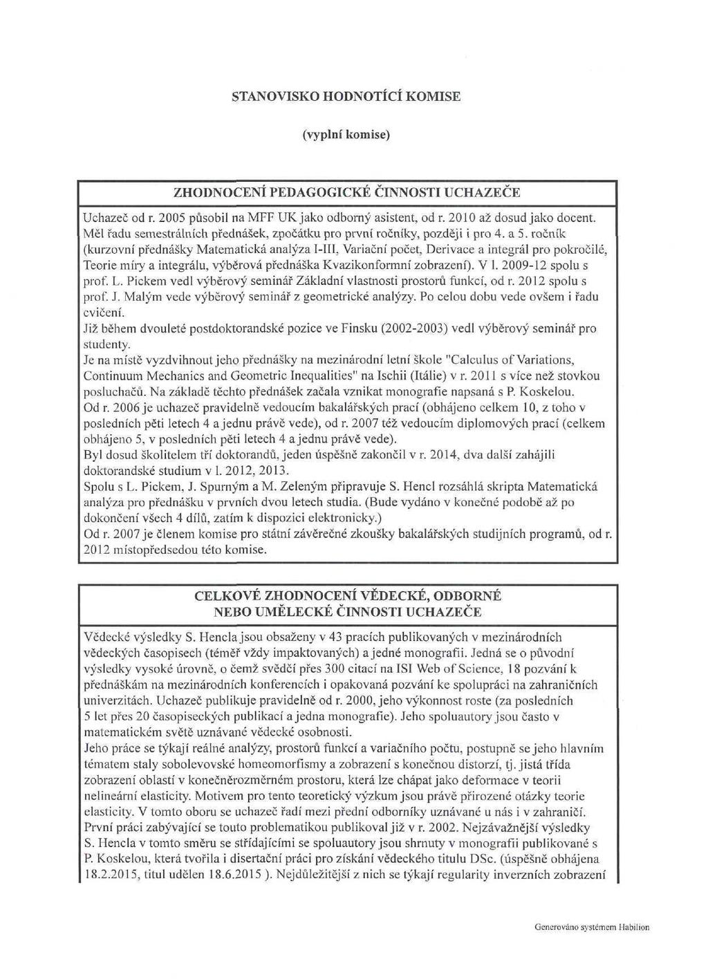 STANOVISKO HODNOTÍCÍ KOMISE (vyplní komise) ZHODNOCENI PEDAGOGICKÉ ČINNOSTI UCHAZEČE Uchazeč od r. 2005 působil na MFF UK jako odborný asistent, od r. 2010 až dosud jako docent.