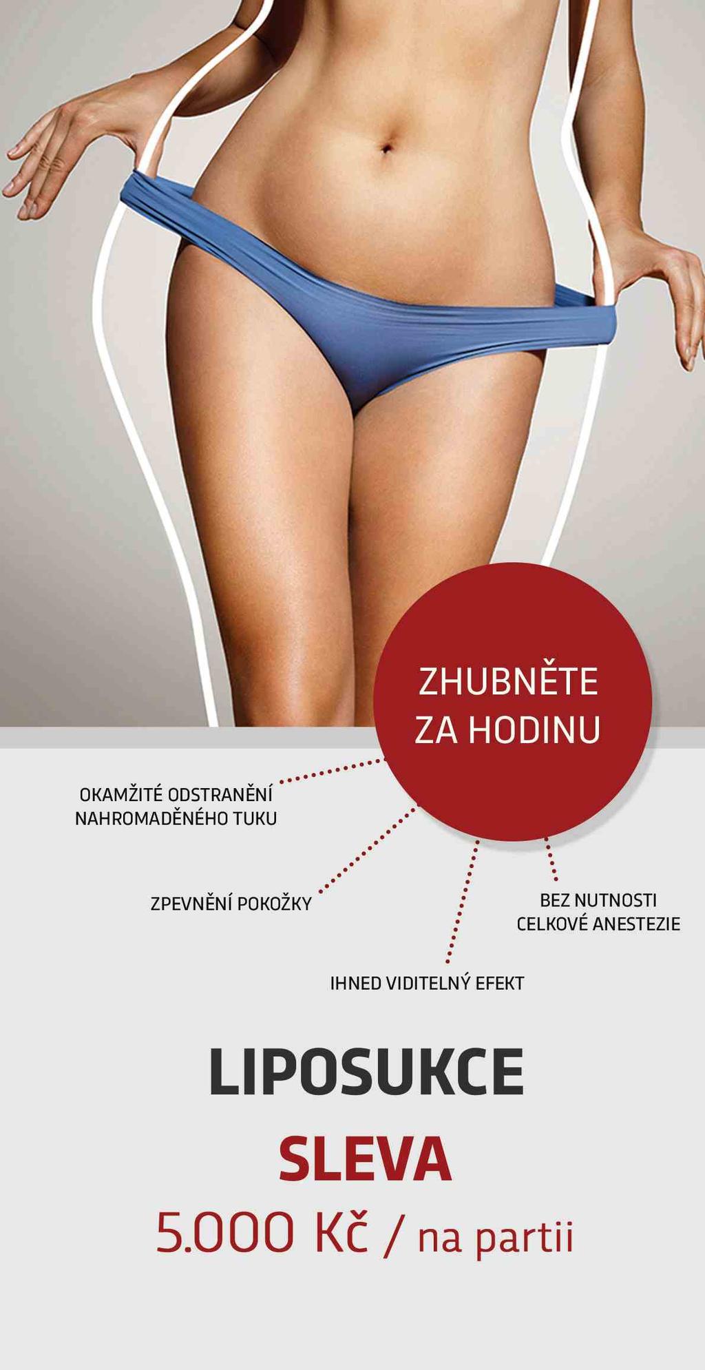 LIPOSUKCE sleva 5 000 Kč na partii LIPOSUKCE PODBRADKU 15 000 Kč REDUKCE PODBRADKU 4 250 Kč pomocí nanonití nebo injekčně OPERACE VÍČEK horní víčka 10 000 Kč