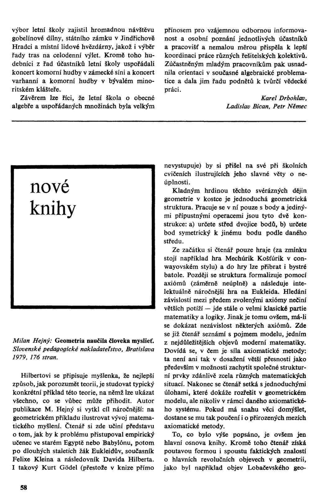 výbor letní školy zajistil hromadnou návštěvu gobelínové dílny, státního zámku v Jindřichově Hradci a místní lidové hvězdárny, jakož i výběr řady tras na celodenní výlet.
