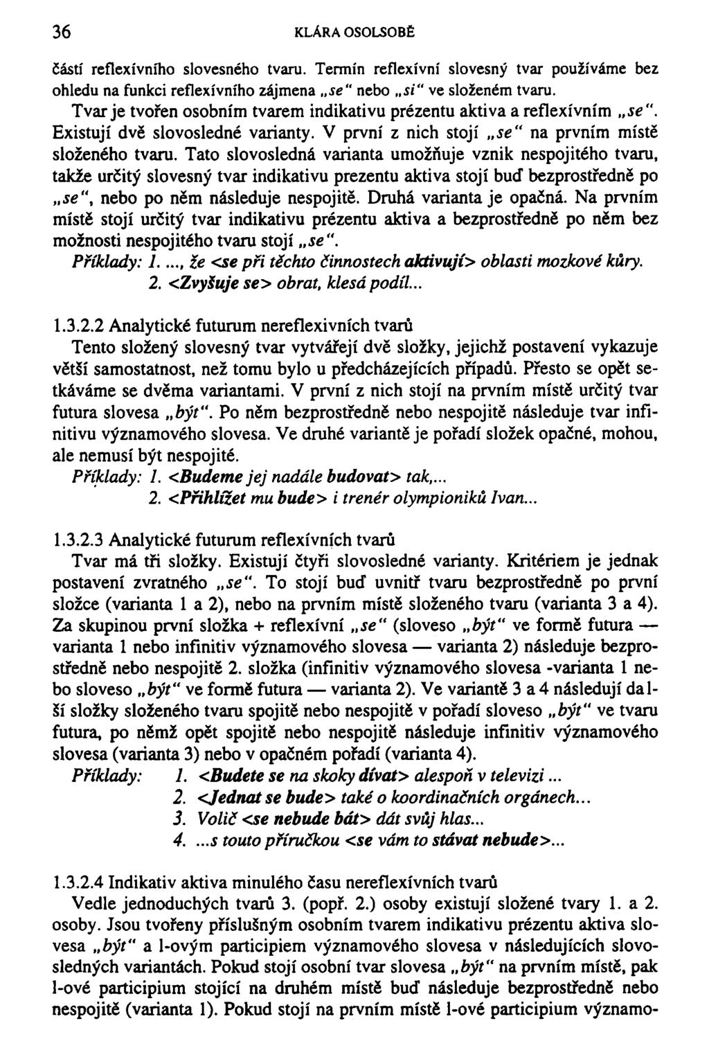 36 KLÁRA OSOLSOBÉ částí reflexívního slovesného tvaru. Termín reflexívní slovesný tvar používáme bez ohledu na funkci reflexívního zájmena se" nebo si" ve složeném tvaru.