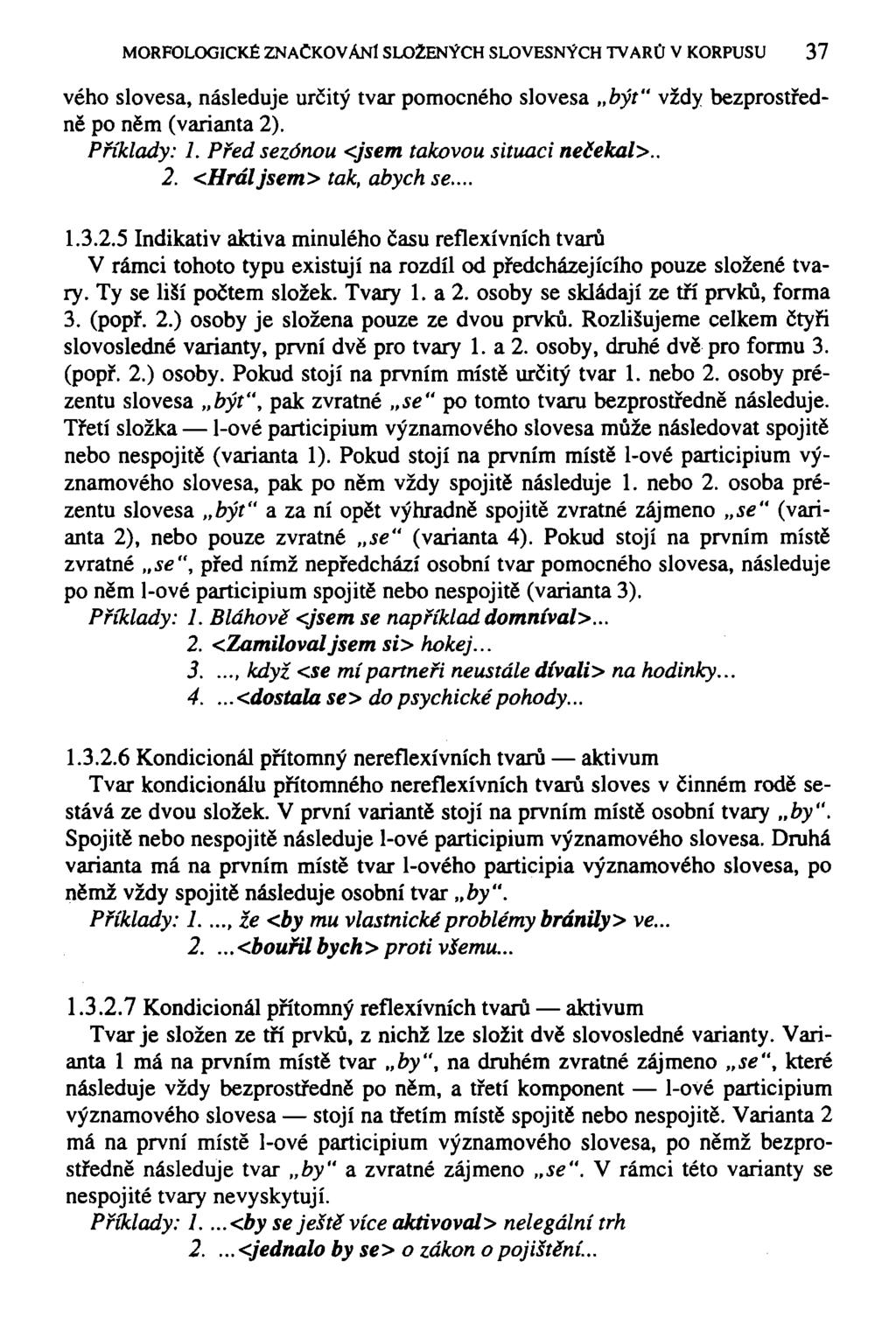 MORFOLOGICKÉ ZNAČKOVÁNI SLOŽENÝCH SLOVESNÝCH TVARŮ V KORPUSU 37 vého slovesa, následuje určitý tvar pomocného slovesa být" vždy bezprostředně po něm (varianta 2). Příklady: 1.