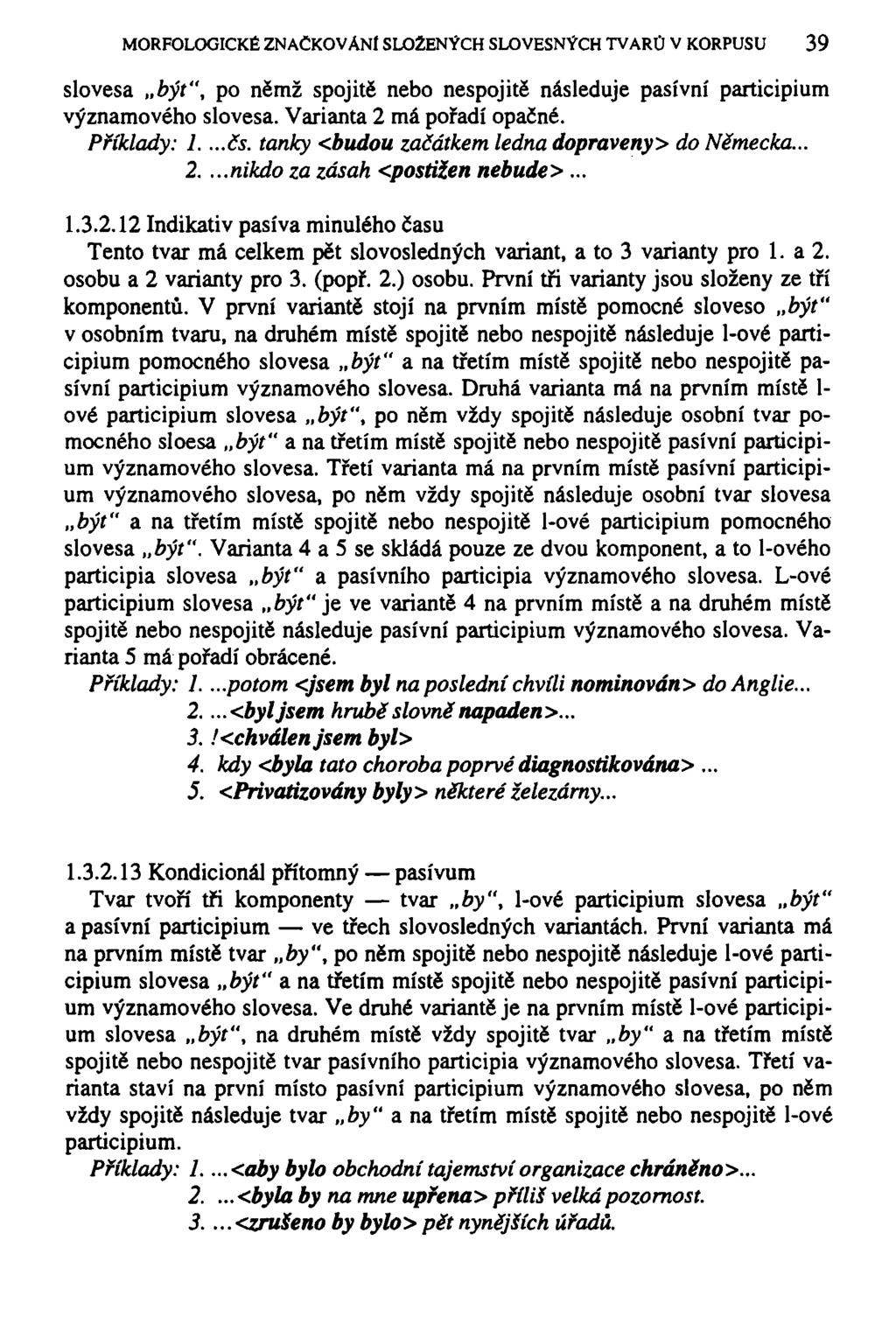 MORFOLOGICKÉ ZNAČKOVÁNI SLOŽENÝCH SLOVESNÝCH TVARŮ V KORPUSU 39 slovesa být", po němž spojitě nebo nespojitě následuje pasivní participium významového slovesa. Varianta 2 má pořadí opačné.