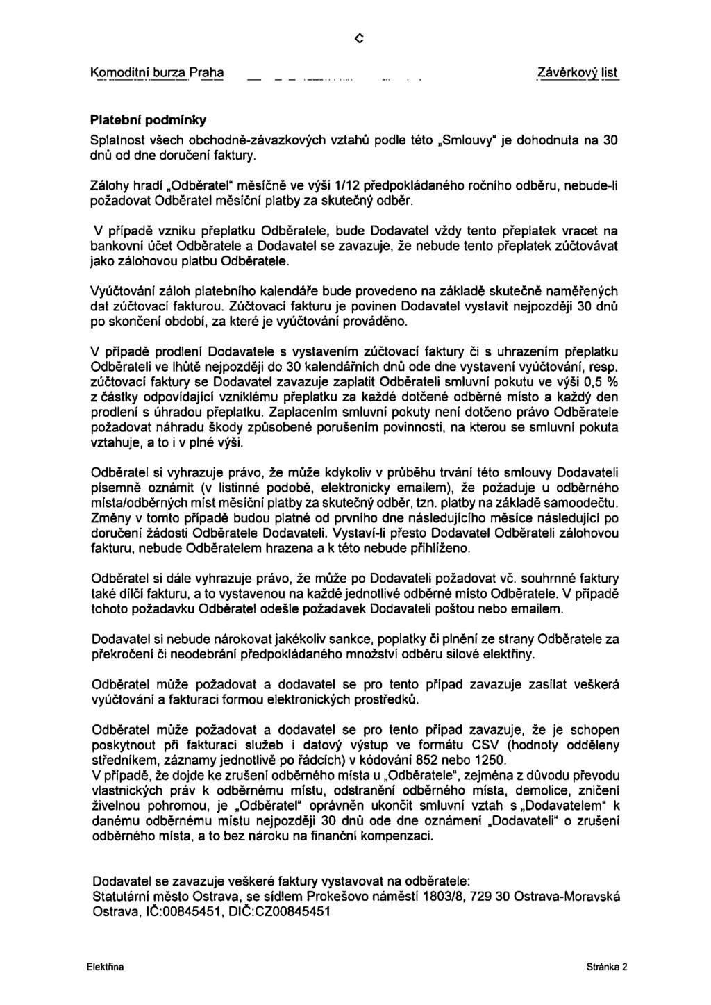 K2m0_di_tn_i_blzaPrah_a _Závěrkgviliít Platební podmínky Splatnost všech obchodně-závazkových vztahů podle této Smlouvy je dohodnuta na 30 dnů od dne doručení faktury.