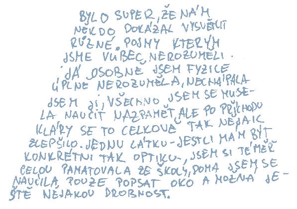 Bylo to super. Rád bych vyzdvihl především to, že Petr není učitel, ale dokáže se nám přiblížit a řadu věcí vysvětlit líp než někteří kvalifikovaní kantoři. A je na něm vidět, že ho to baví.