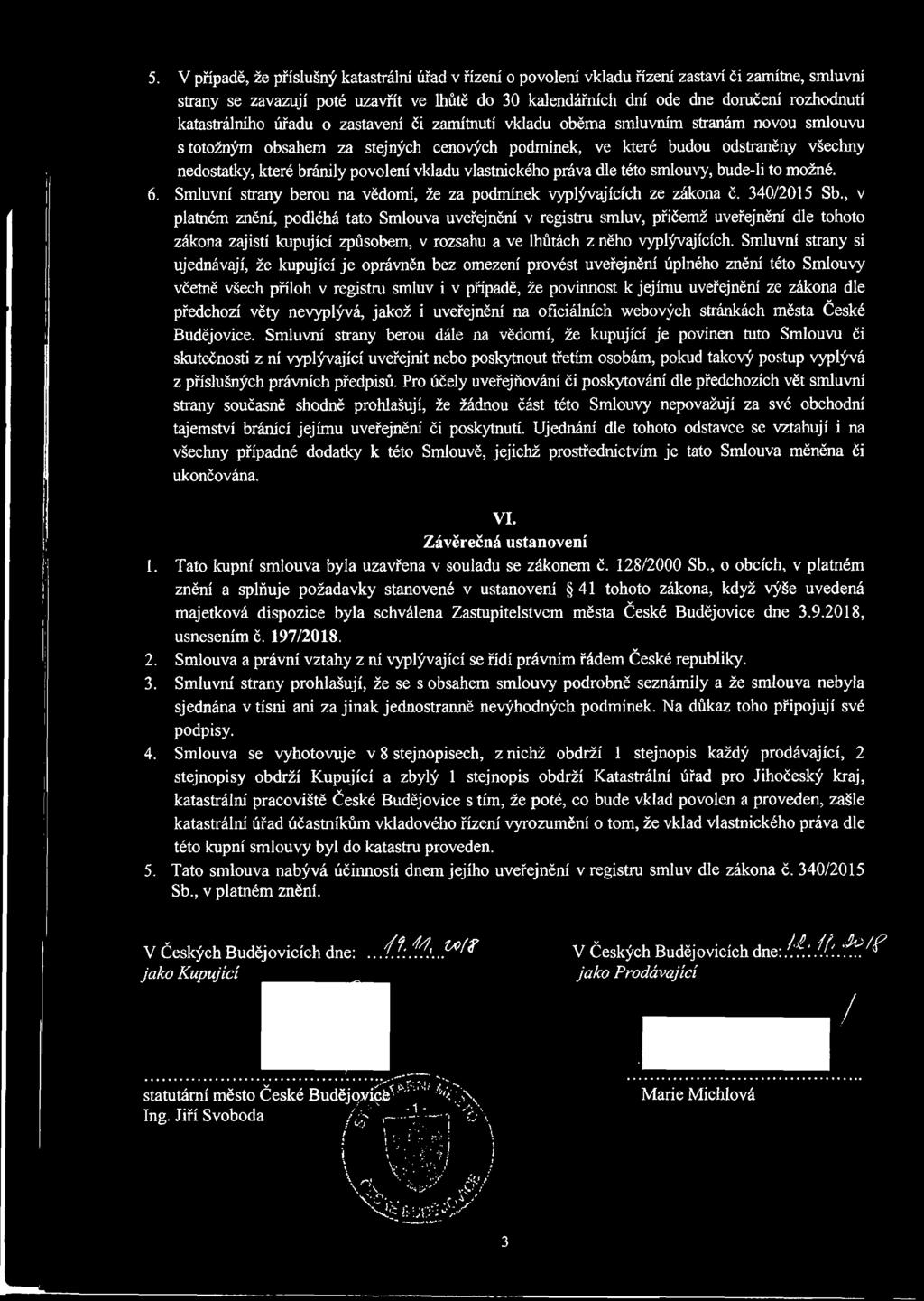 povolení vkladu vlastnického práva dle této smlouvy, bude-li to možné. 6. Smluvní strany berou na vědomí, že za podmínek vyplývajících ze zákona č. 340/2015 Sb.
