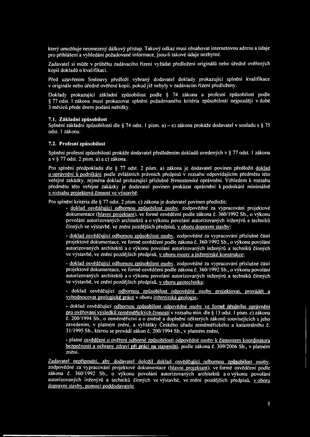 Před uzavřením Smlouvy předloží vybraný dodavatel doklady prokazující splnění kvalifikace v originále nebo úředně ověřené kopii, pokud již nebyly v zadávacím řízení předloženy.