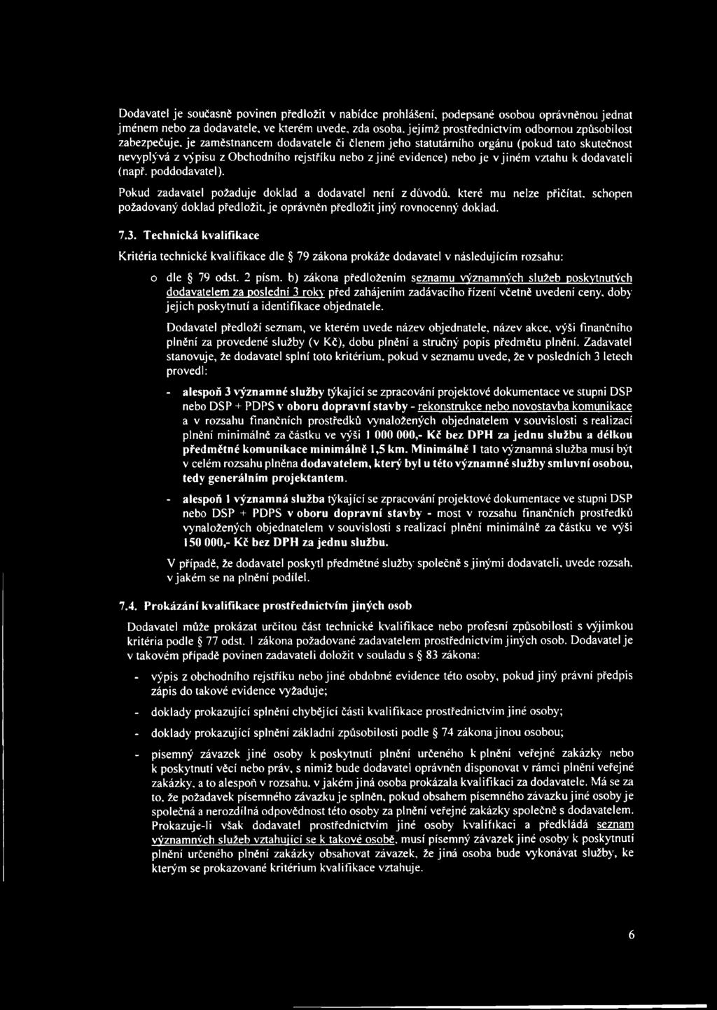 (např. poddodavatel). Pokud zadavatel požaduje doklad a dodavatel není z důvodů, které mu nelze přičítat, schopen požadovaný doklad předložit, je oprávněn předložit jiný rovnocenný doklad. 7.3.