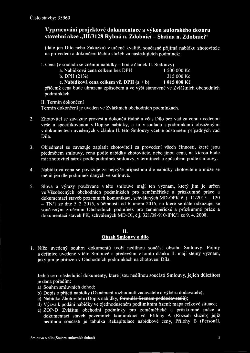 Cena (v souladu se zněním nabídky - bod c článek II. Smlouvy) a. Nabídková cena celkem bez DPH 1 500 000 Kč b. DPH (21%) 315 000 Kč c. Nabídková cena celkem vč.