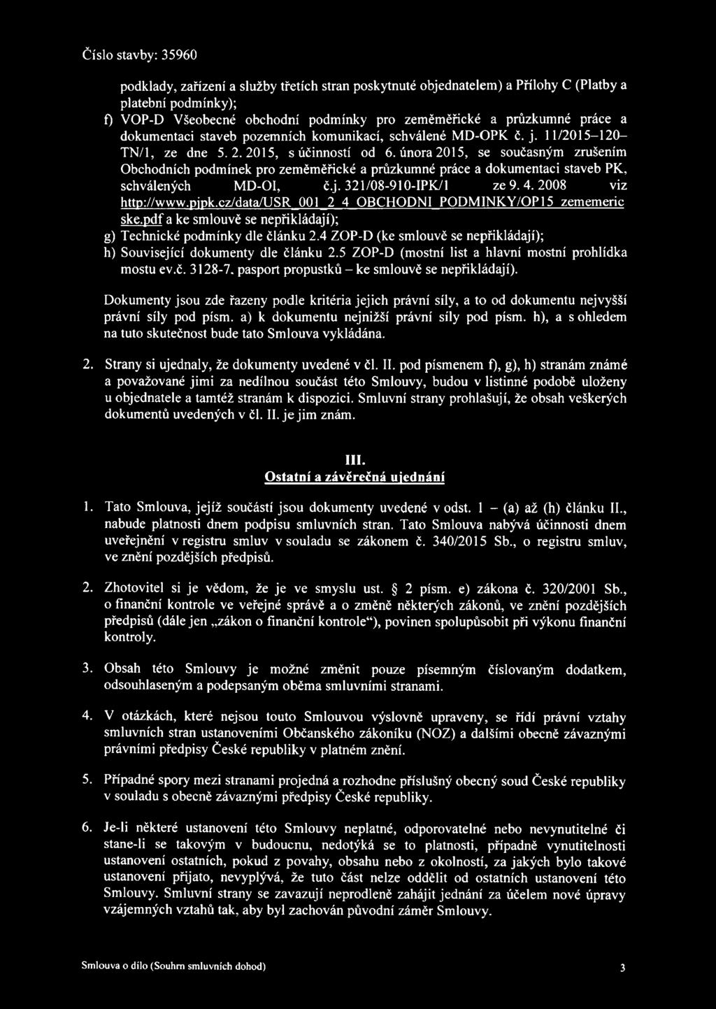 února 2015, se současným zrušením Obchodních podmínek pro zeměměřické a průzkumné práce a dokumentaci staveb PK, schválených MD-OI, č.j. 321/08-910-IPK/1 ze 9.4.2008 viz http://www.pipk.