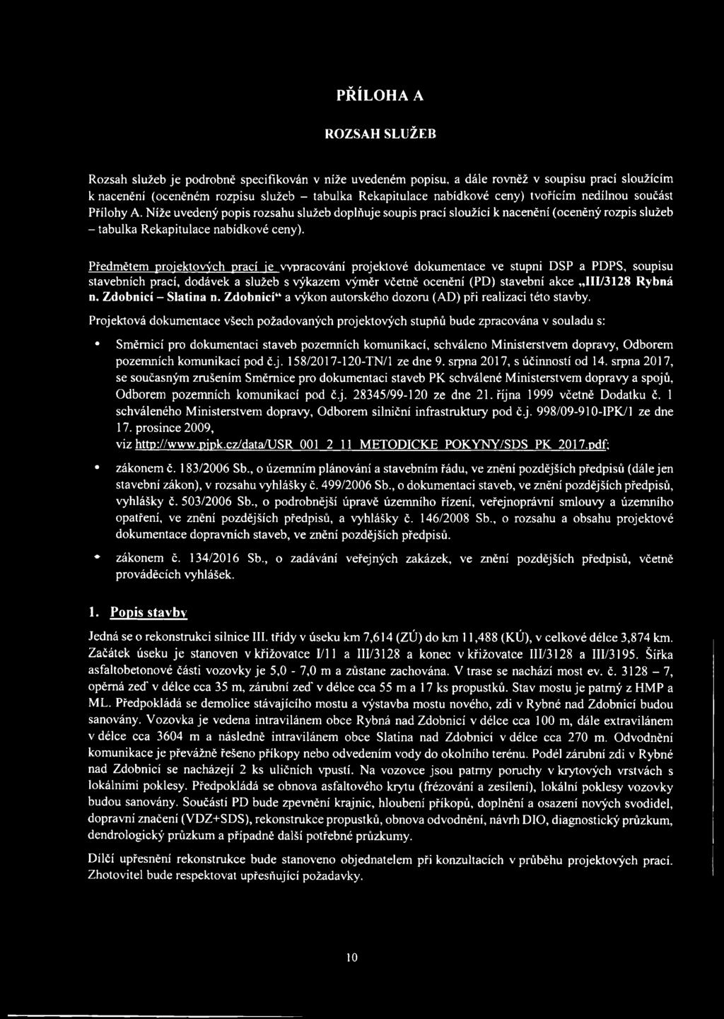 Předmětem projektových prací je vypracování projektové dokumentace ve stupni DSP a PDPS, soupisu stavebních prací, dodávek a služeb s výkazem výměr včetně ocenění (PD) stavební akce III/3128 Rybná n.