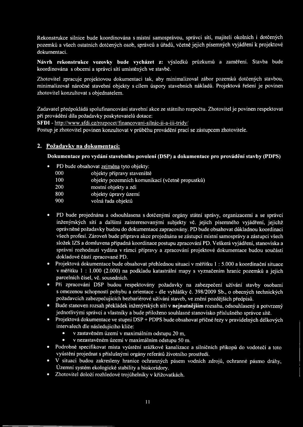 Zhotovitel zpracuje projektovou dokumentaci tak, aby minimalizoval zábor pozemků dotčených stavbou, minimalizoval náročné stavební objekty s cílem úspory stavebních nákladů.