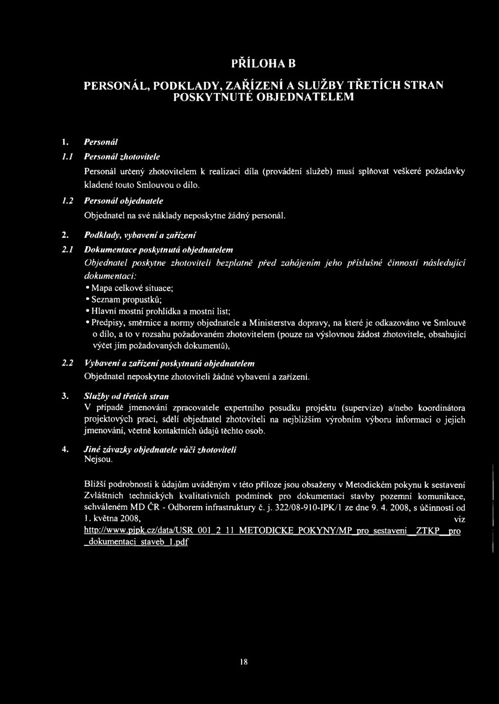 2 Personál objednatele Objednatel na své náklady neposkytne žádný personál. 2. Podklady, vybavení a zařízení 2.