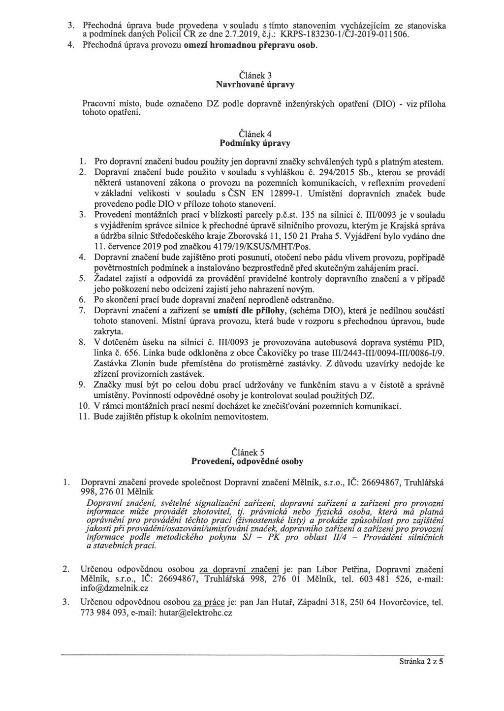 3. Přechodná úpraa bude proedena souladu s tímto stanoením ycházejícím ze stanoiska a podmínek daných Policii ČR ze dne 2.7.2019, č.j.: KRPS-183230-1/ČJ-2019-011506. 4.