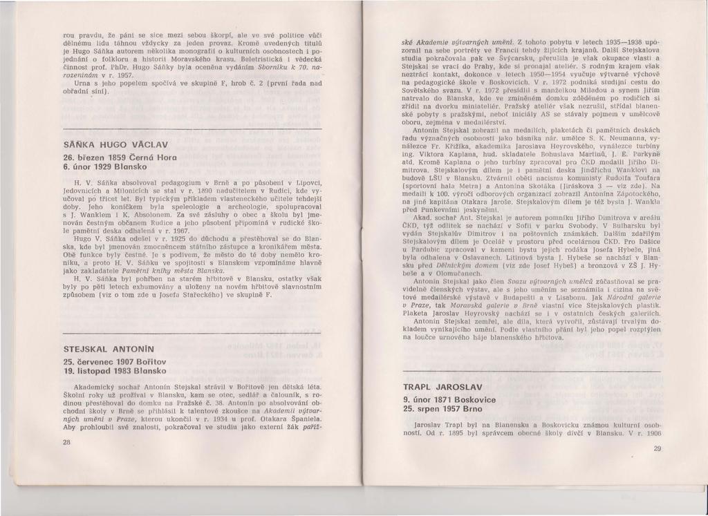 rou pravdu, že páni se sice mezi sebou SkOl'pí, ale ve své politice vůči dělnému lidu táhnou vždycky za jeden provaz, Kromě uvedených titulů je Hugo Sáňka autorem několika monografií o kulturních