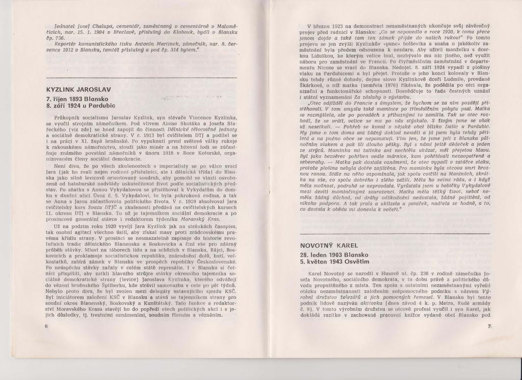Jednatel Josef Chalupa, cementář, zaměstnaný v cementárně v MaloměřicíCh, nar. 15. 1. 1904 v Břeclavě, příslušný do Klobouk, bydlí v Blansku čp. 736.