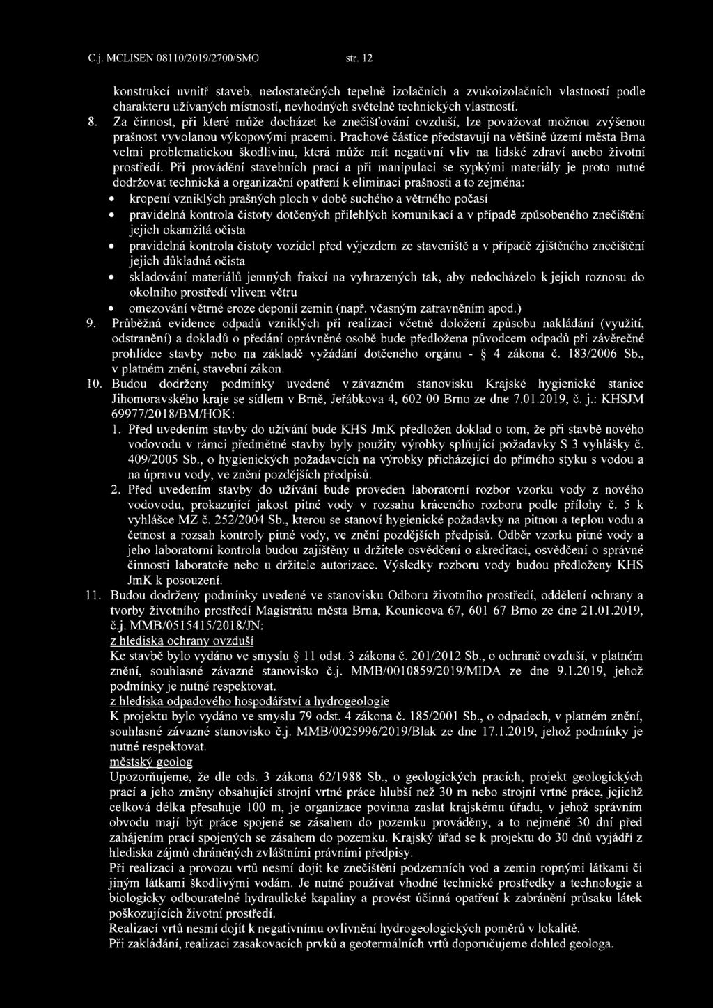 Za činnost, při které může docházet ke znečišťování ovzduší, lze považovat možnou zvýšenou prašnost vyvolanou výkopovými pracemi.